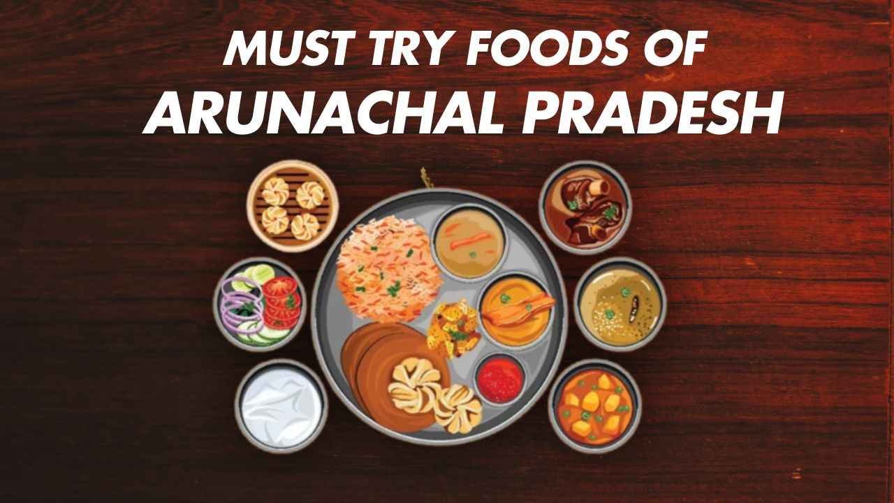 Must Try Foods Of Arunachal Pradesh 2025